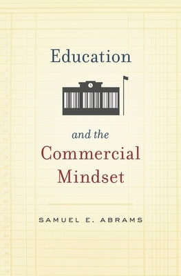 Education and the Commercial Mindset by Abrams, Samuel E.