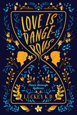 Love is Dangerous: A Dance Through Lifetimes by K. D., Luckey