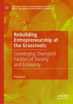 Rebuilding Entrepreneurship at the Grassroots: Converging Divergent Factors of Society and Economy by Rajagopal