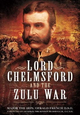 Lord Chelmsford and the Zulu War by French, Gerald