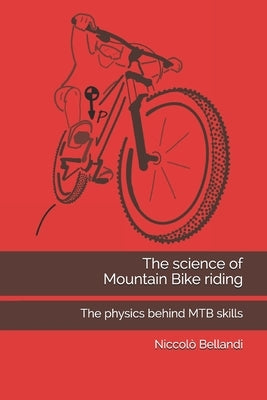 The science of Mountain Bike riding: The physics behind MTB skills by Bellandi, Niccolò