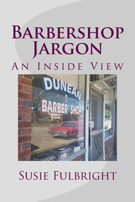 Barbershop Jargon: An Inside View by Fulbright, Susie M.