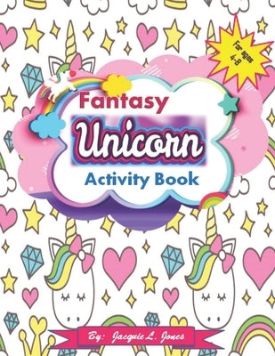 Fantasy Unicorn Activity Book: A Fun and Educational Unicorn Workbook with Coloring, Mazes, Tracing Numbers, and Reviewing Letters, for Kids Ages 4-8 by Jones, Jacquie