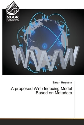 A proposed Web Indexing Model Based on Metadata by Hussein, Sarah