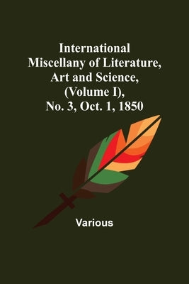 International Miscellany of Literature, Art and Science, (Volume I), No. 3, Oct. 1, 1850 by Various