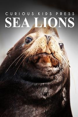 Sea Lion - Curious Kids Press: Kids book about animals and wildlife, Children's books 4-6 by Press, Curious Kids