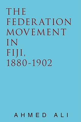 The Federation Movement in Fiji, 1880-1902 by Ali, Ahmed