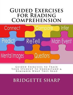 Guided Exercises for Reading Comprehension: Train Your Student to Understand & Remember What They Read by Sharp, Bridgette