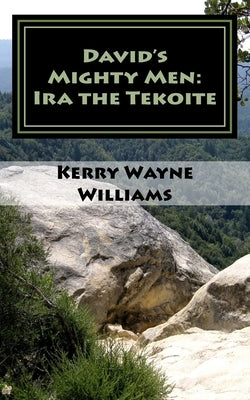 Ira the Tekoite: A Novel of Biblical Historical Fiction by Williams, Kerry Wayne