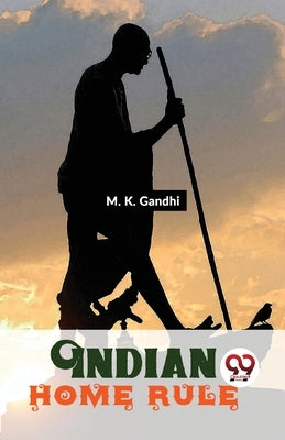 Indian Home Rule by Gandhi, M. K.