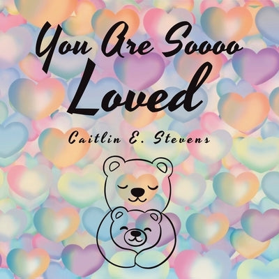 You Are Soooo Loved by Stevens, Caitlin E.