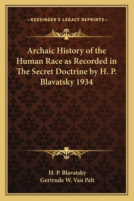 Archaic History of the Human Race as Recorded in The Secret Doctrine by H. P. Blavatsky 1934 by Blavatsky, H. P.