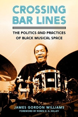 Crossing Bar Lines: The Politics and Practices of Black Musical Space by Williams, James Gordon