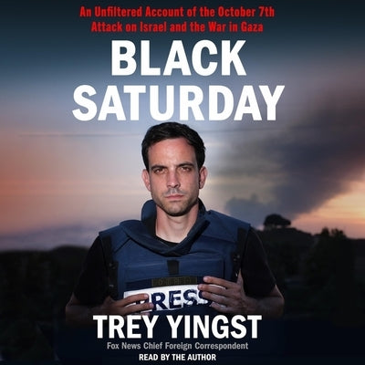 Black Saturday: An Unfiltered Account of the October 7th Attack on Israel and the War in Gaza by Yingst, Trey