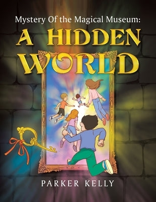 Mystery Of the Magical Museum: A Hidden World by Kelly, Parker