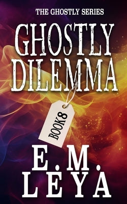 Ghostly Dilemma by Leya, E. M.