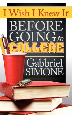 I Wish I Knew It Before Going to College by Simone, Gabbriel