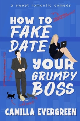 How to Fake Date Your Grumpy Boss: A Sweet Romantic Comedy by Evergreen, Camilla