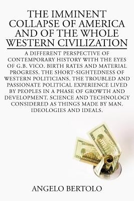 The Imminent Collapse of America and of the Whole Western Civilization: A Different Perspective of Contemporary History with the Eyes of G.B. Vico. Bi by Bertolo, Angelo