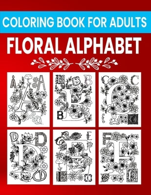 Floral Alphabet Coloring Book For Adults: Alphabet Letters Floral Design Coloring Book For Youth And Adults Activities At Home College And University by Enny Publishing, Sankey