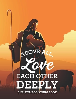 Above All, Love Each Other Deeply Christian Coloring Book: Bible Verse Coloring Book For Adult Stress Relief and Faith-Building, Coloring Pages With B by Family, Alpha Praise