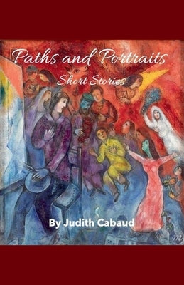 Paths and Portraits -- Short Stories by Cabaud, Judith