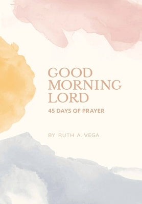 Good Morning Lord: 45 Days of Prayer by Vega, Ruth A.