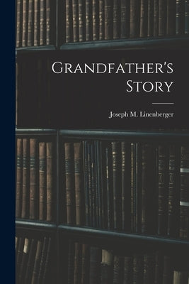 Grandfather's Story by Linenberger, Joseph M. 1838-1911