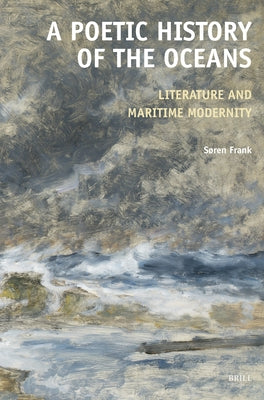 A Poetic History of the Oceans: Literature and Maritime Modernity by Frank, Søren