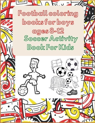 Football coloring books for boys ages 8-12: Soccer Activity Book For Kids by Design, Project