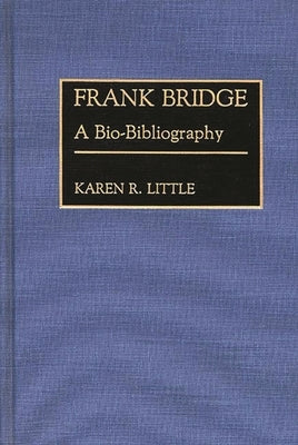 Frank Bridge: A Bio-Bibliography by Little, Karen