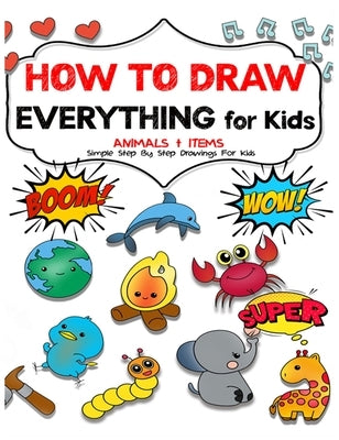 How to draw everything for kids: Unlock Your Child's Artistic Genius and Supercharge Your Kids' Drawing Skills. Step-by-Step Manual to Becoming Young by Sketchwell, Max