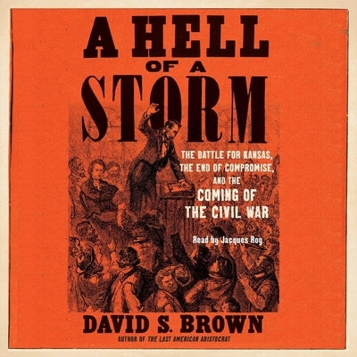 A Hell of a Storm: The Battle for Kansas, the End of Compromise, and the Coming of the Civil War by Brown, David S.