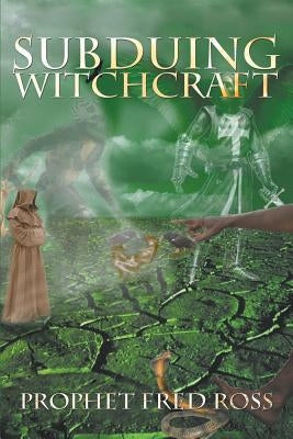 Subduing Witchcraft by Ross, Prophet Fred