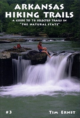 Arkansas Hiking Trails: A Guide to 78 Selected Trails in the Natural State by Ernst, Tim