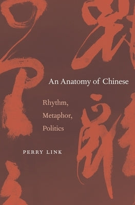 Anatomy of Chinese: Rhythm, Metaphor, Politics by Link, Perry