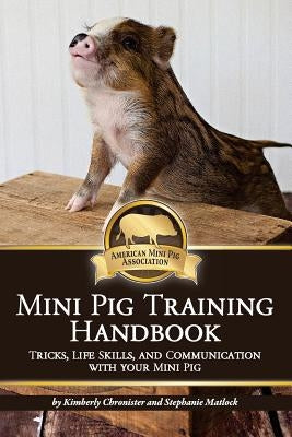 Mini Pig Training Handbook: Tricks, Life Skills, and Communication with Your Mini Pig by Matlock, Stephanie