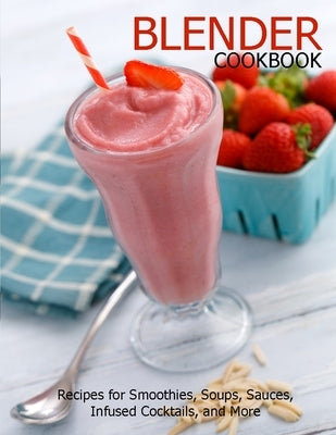 Blender Cookbook: Recipes for Smoothies, Soups, Sauce, Infused Cocktails, and More by Banks, Jovan A.