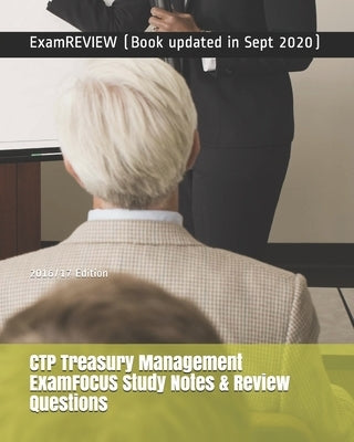 CTP Treasury Management ExamFOCUS Study Notes & Review Questions 2016/17 Edition by Examreview