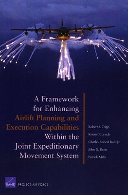 A Framework for Enhancing Airlift and Execution Capabilities Within the Joint Expeditionary Movement System by Tripp, Robert S.