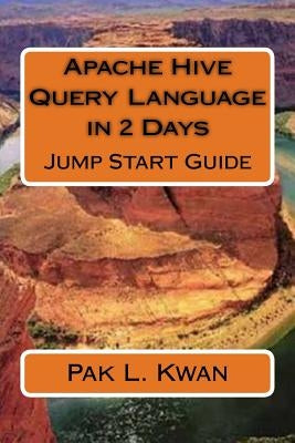 Apache Hive Query Language in 2 Days: Jump Start Guide by Kwan, Pak L.