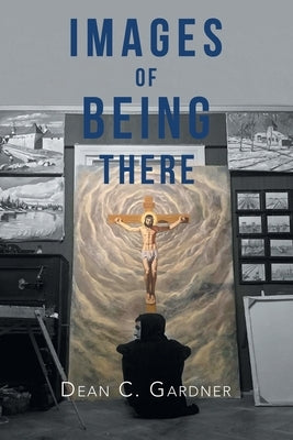 Images of Being There by Gardner, Dean C.