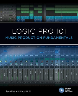 Logic Pro 101: Music Production Fundamentals by Rey, Ryan