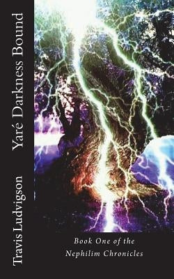 Yare' Darkness Bound: Book One of the Nephilim Chronicles by Ludvigson, Travis