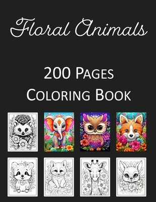 Floral Animals Coloring Book: An Adult and Kids Coloring Book Featuring 200 of the World's Cutest Animals for Stress Relief and Relaxation by Press, Rosey