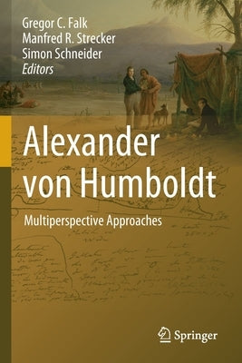 Alexander Von Humboldt: Multiperspective Approaches by Falk, Gregor C.