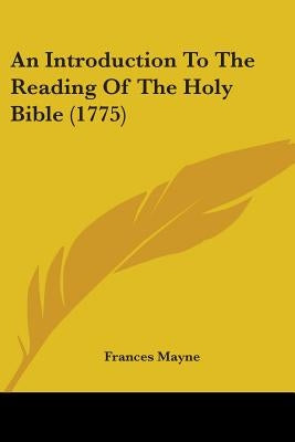 An Introduction To The Reading Of The Holy Bible (1775) by Mayne, Frances