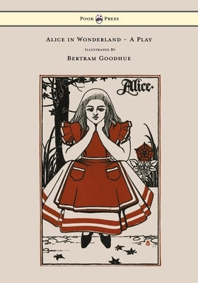 Alice in Wonderland - A Play - With Illustrations by Bertram Goodhue by Delafield, Emily Prime