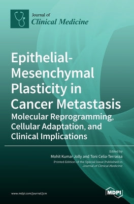 Epithelial-Mesenchymal Plasticity in Cancer Metastasis: Molecular Reprogramming, Cellular Adaptation, and Clinical Implications by Jolly, Mohit Kumar