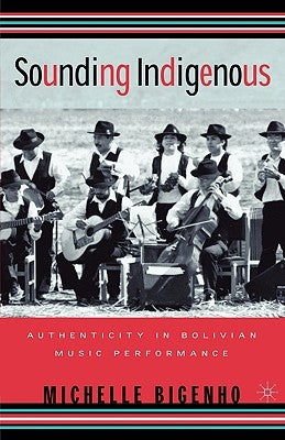 Sounding Indigenous: Authenticity in Bolivian Music Performance by Bigenho, M.